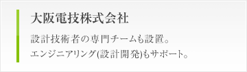 大阪電技株式会社　設計技術者の専門チームも設置。エンジニアリング(設計開発)もサポート。